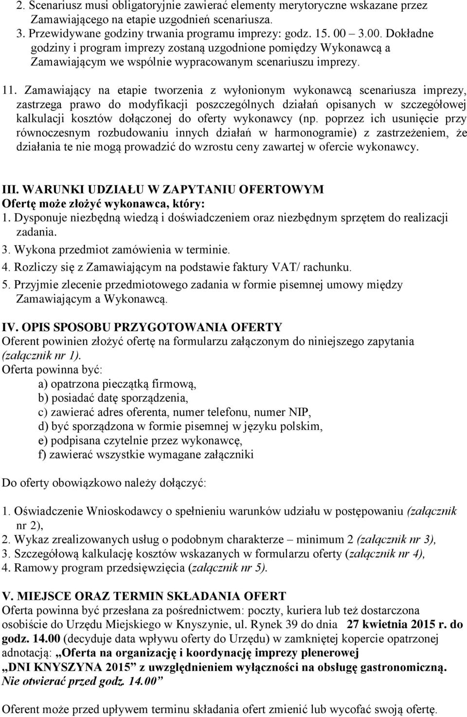 Zamawiający na etapie tworzenia z wyłonionym wykonawcą scenariusza imprezy, zastrzega prawo do modyfikacji poszczególnych działań opisanych w szczegółowej kalkulacji kosztów dołączonej do oferty