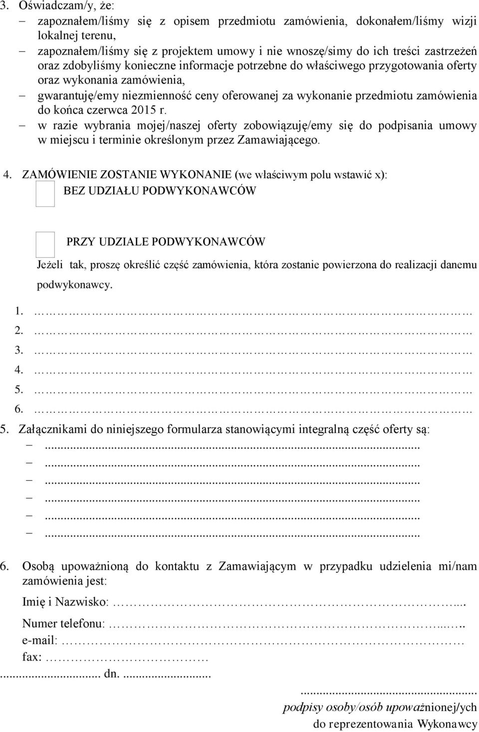 2015 r. w razie wybrania mojej/naszej oferty zobowiązuję/emy się do podpisania umowy w miejscu i terminie określonym przez Zamawiającego. 4.