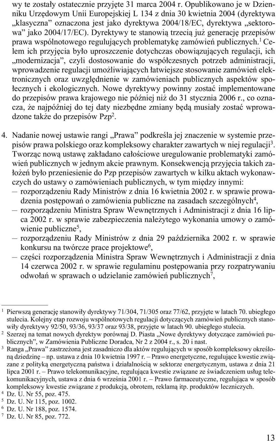 Dyrektywy te stanowià trzecià ju generacj przepisów prawa wspólnotowego regulujàcych problematyk zamówieƒ publicznych.