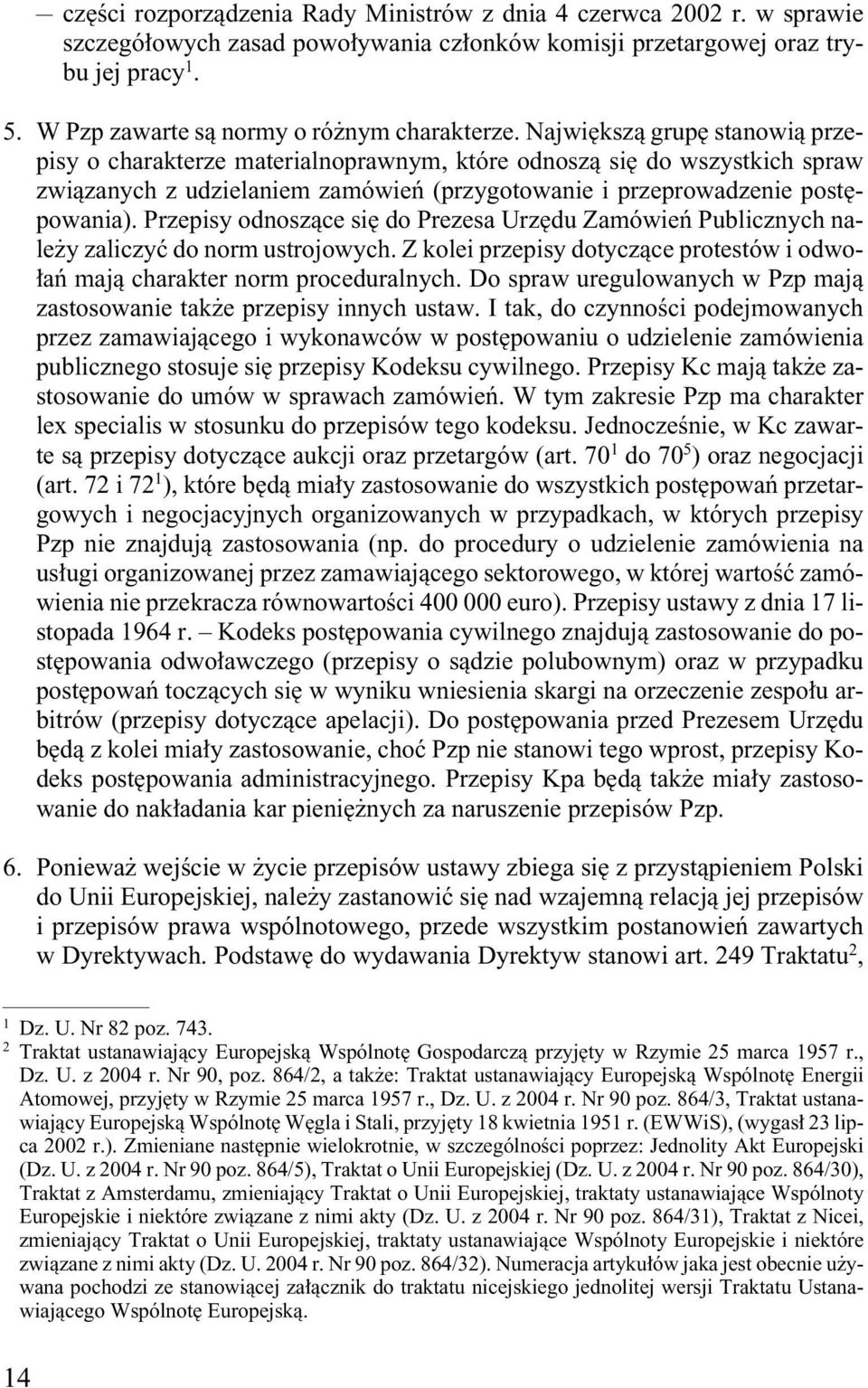 Najwi kszà grup stanowià przepisy o charakterze materialnoprawnym, które odnoszà si do wszystkich spraw zwiàzanych z udzielaniem zamówieƒ (przygotowanie i przeprowadzenie post powania).