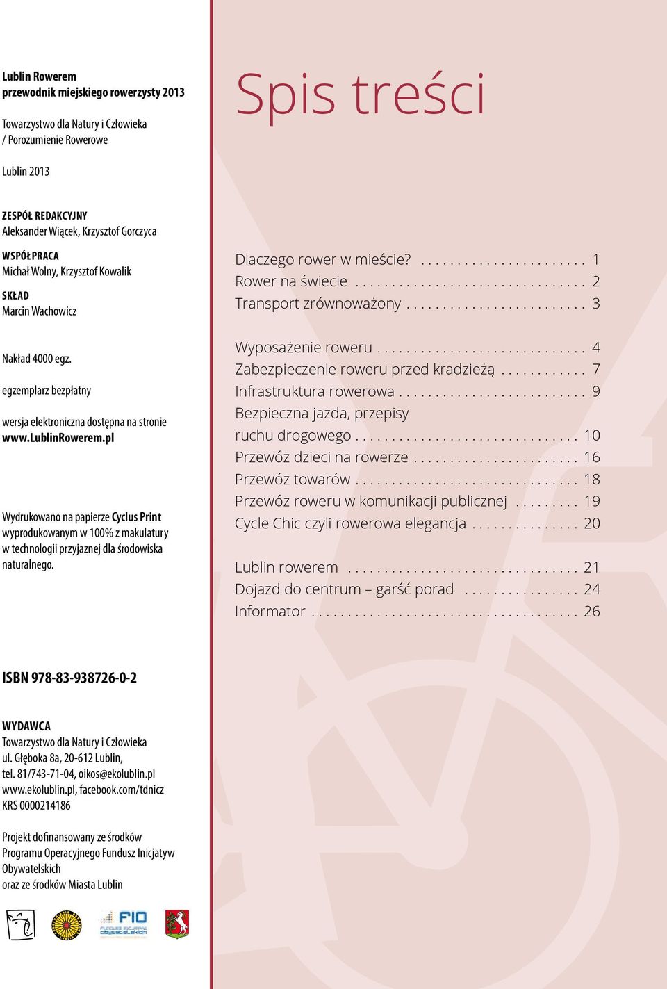 pl Wydrukowano na papierze Cyclus Print wyprodukowanym w 100% z makulatury w technologii przyjaznej dla środowiska naturalnego. Dlaczego rower w mieście?... 1 Rower na świecie.