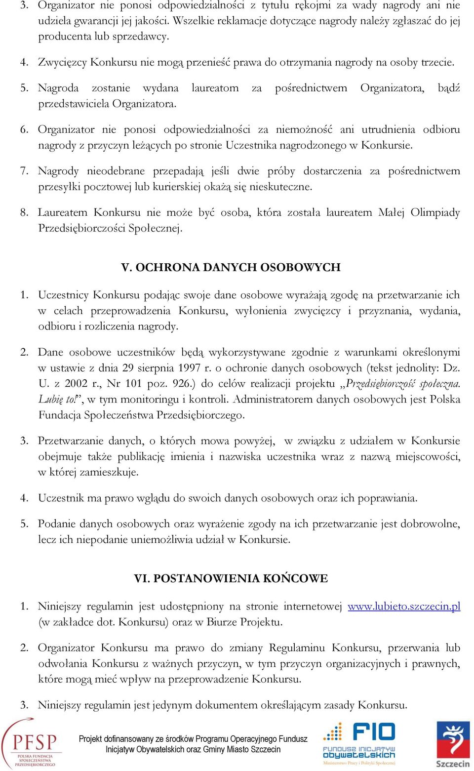 Nagroda zostanie wydana laureatom za pośrednictwem Organizatora, bądź przedstawiciela Organizatora. 6.