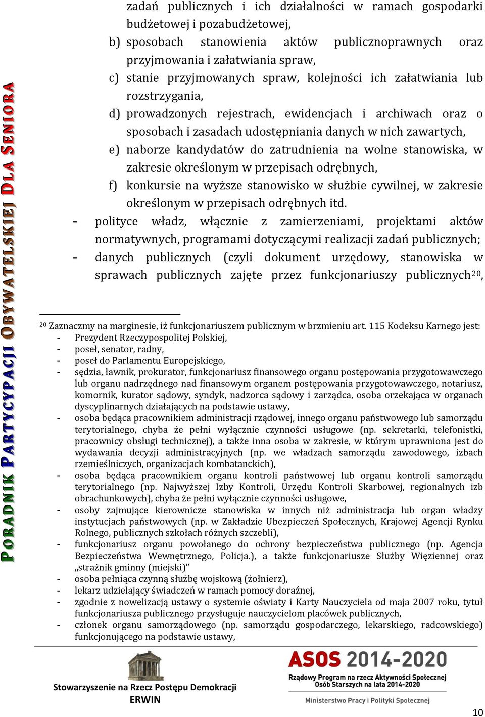 zatrudnienia na wolne stanowiska, w zakresie określonym w przepisach odrębnych, f) konkursie na wyższe stanowisko w służbie cywilnej, w zakresie określonym w przepisach odrębnych itd.