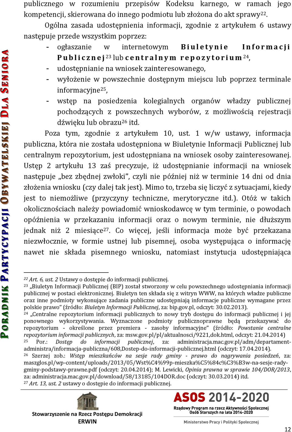 e n t r a l n y m r e p o z y t o r i u m 24, udostępnianie na wniosek zainteresowanego, wyłożenie w powszechnie dostępnym miejscu lub poprzez terminale informacyjne 25, wstęp na posiedzenia