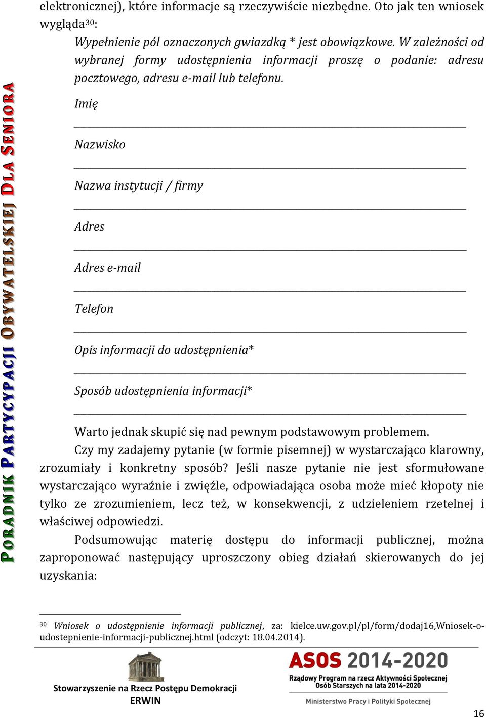 Imię Nazwisko Nazwa instytucji / firmy Adres Adres e-mail Telefon Opis informacji do udostępnienia* Sposób udostępnienia informacji* Warto jednak skupić się nad pewnym podstawowym problemem.