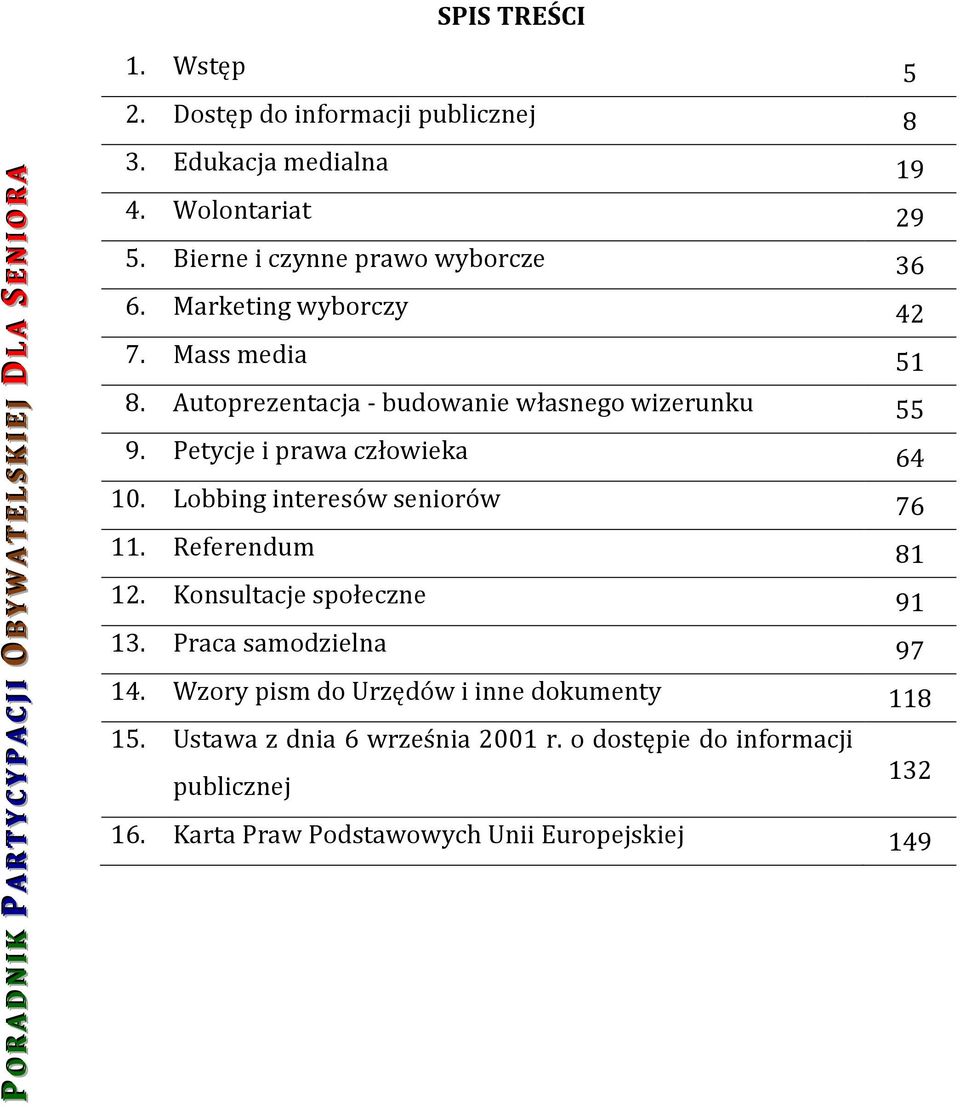 Autoprezentacja - budowanie własnego wizerunku 55 9. Petycje i prawa człowieka 64 10. Lobbing interesów seniorów 76 11. Referendum 81 12.