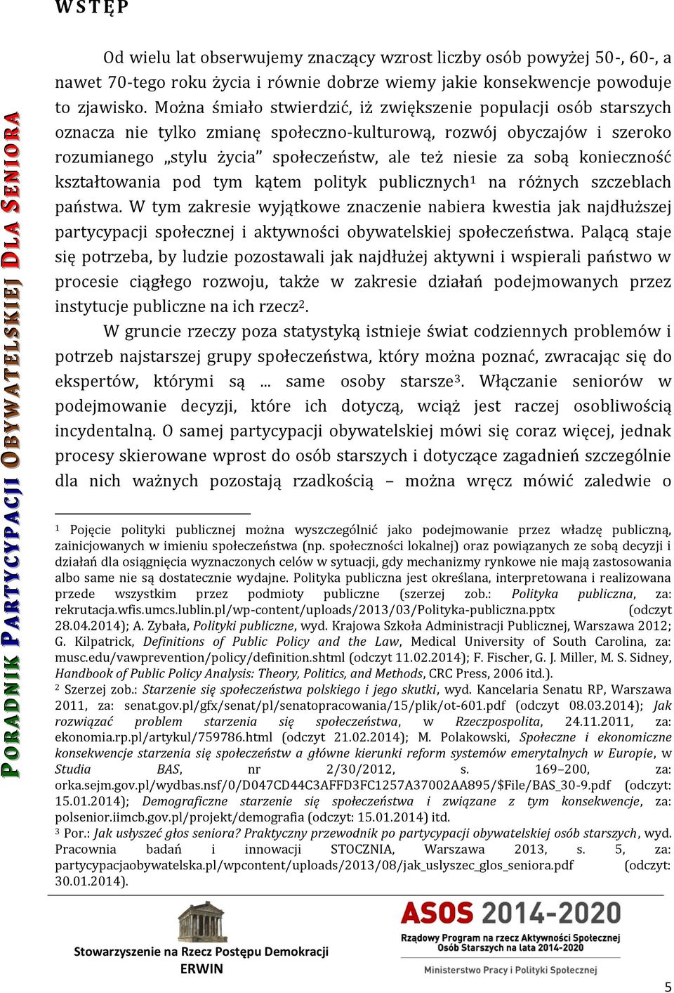 Można śmiało stwierdzić, iż zwiększenie populacji osób starszych oznacza nie tylko zmianę społeczno-kulturową, rozwój obyczajów i szeroko rozumianego stylu życia społeczeństw, ale też niesie za sobą