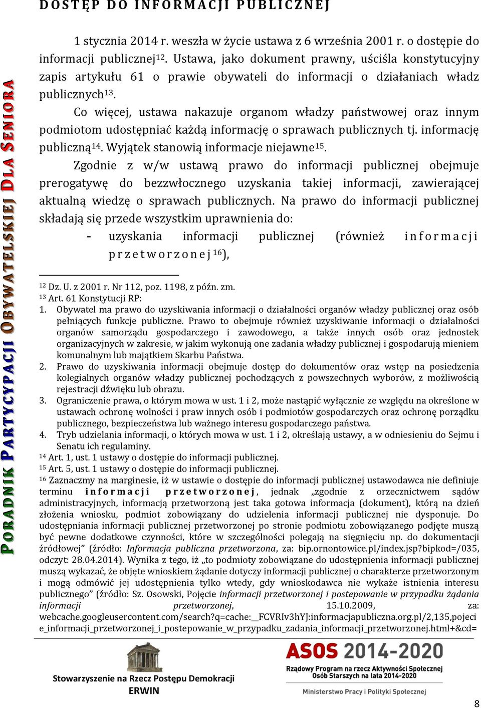 Ustawa, jako dokument prawny, uściśla konstytucyjny zapis artykułu 61 o prawie obywateli do informacji o działaniach władz publicznych 13.