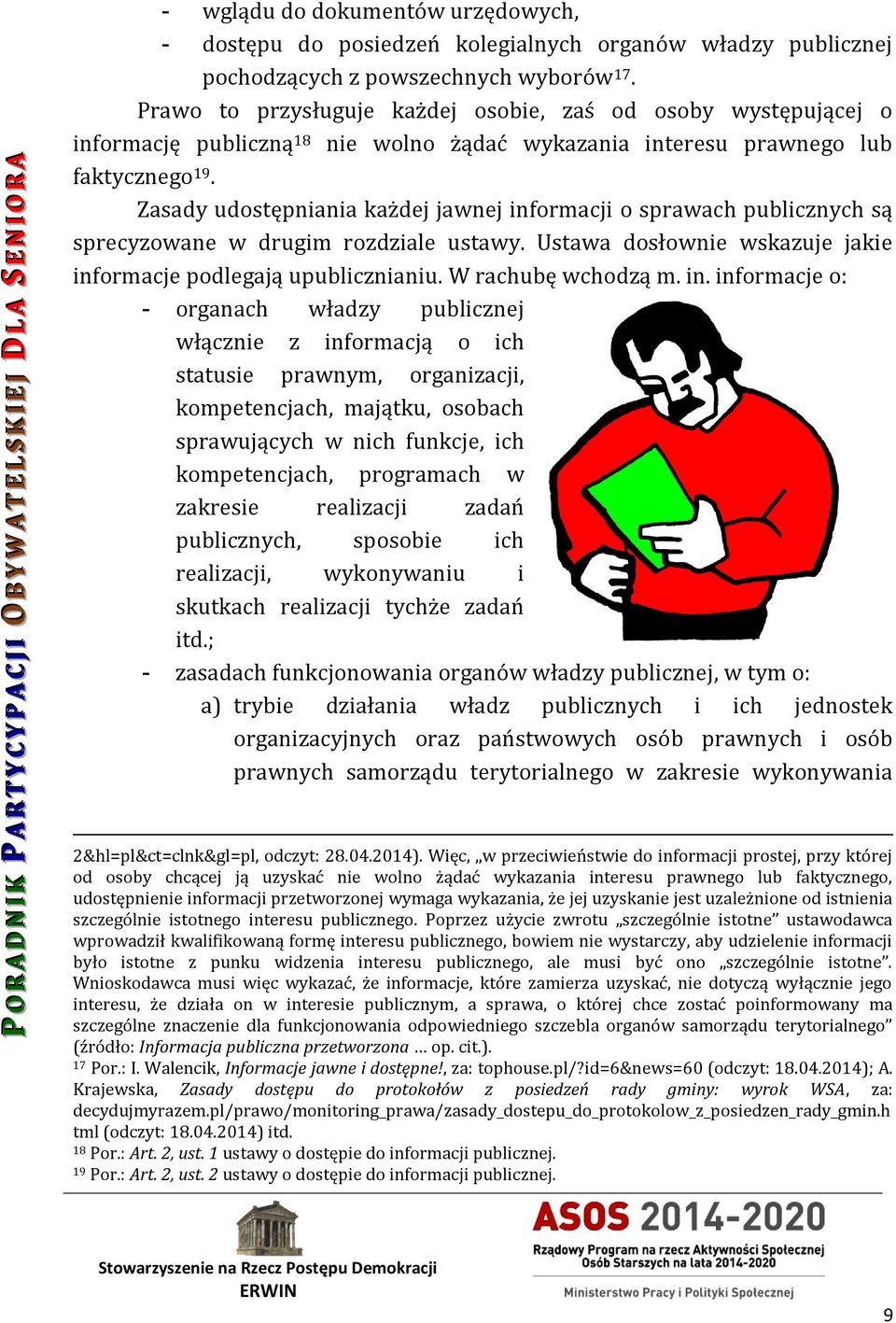 Zasady udostępniania każdej jawnej informacji o sprawach publicznych są sprecyzowane w drugim rozdziale ustawy. Ustawa dosłownie wskazuje jakie informacje podlegają upublicznianiu.