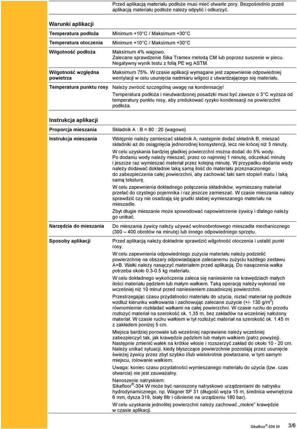 Zalecane sprawdzenie Sika Tramex metodą CM lub poprzez suszenie w piecu. Negatywny wynik testu z folią PE wg ASTM. Maksimum 75%.