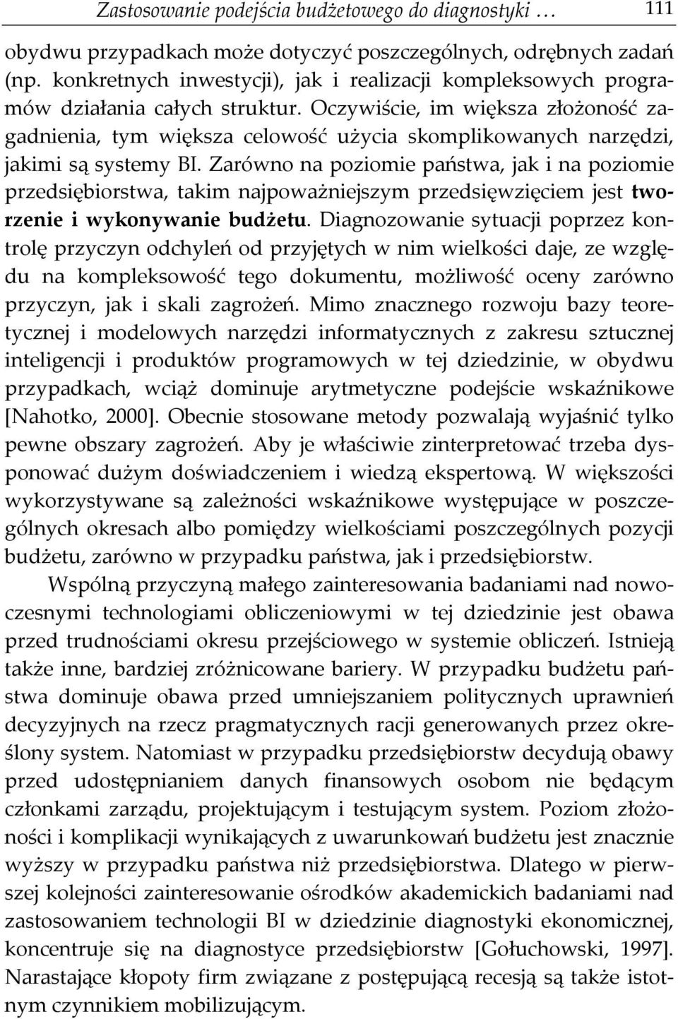 Oczywiście, im większa złożoność zagadnienia, tym większa celowość użycia skomplikowanych narzędzi, jakimi są systemy BI.