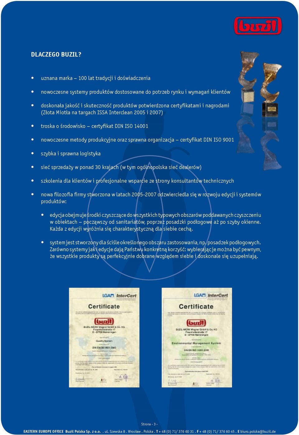 nagrodami (Złota Miotła na targach ISSA Interclean 2005 i 2007) troska o środowisko certyfikat DIN ISO 14001 nowoczesne metody produkcyjne oraz sprawna organizacja certyfikat DIN ISO 9001 szybka i