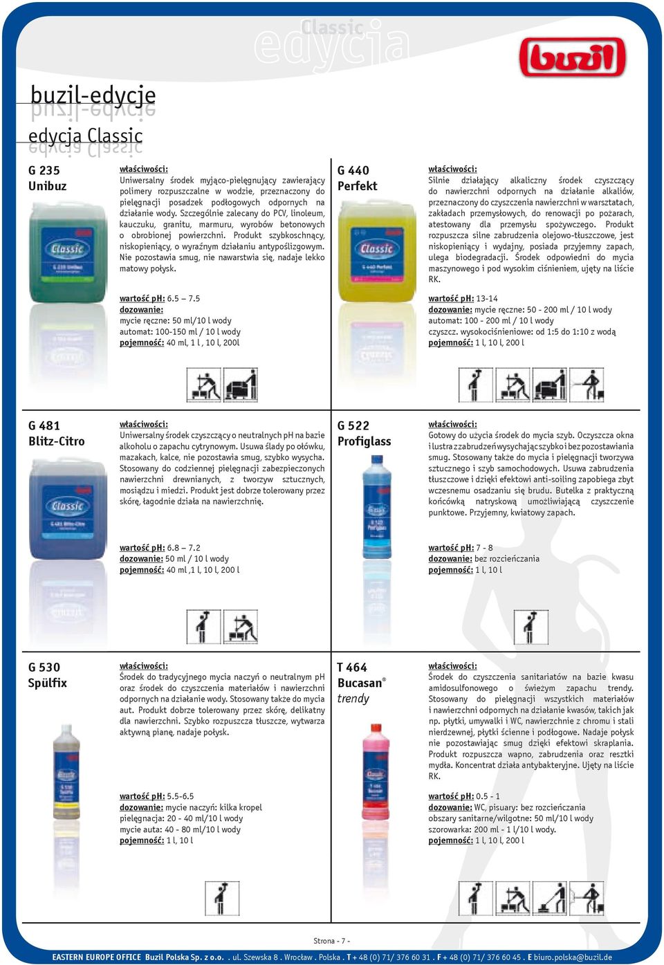 Produkt szybkoschnący, niskopieniący, o wyraÿnym działaniu antypoślizgowym. Nie pozostawia smug, nie nawarstwia się, nadaje lekko matowy połysk.