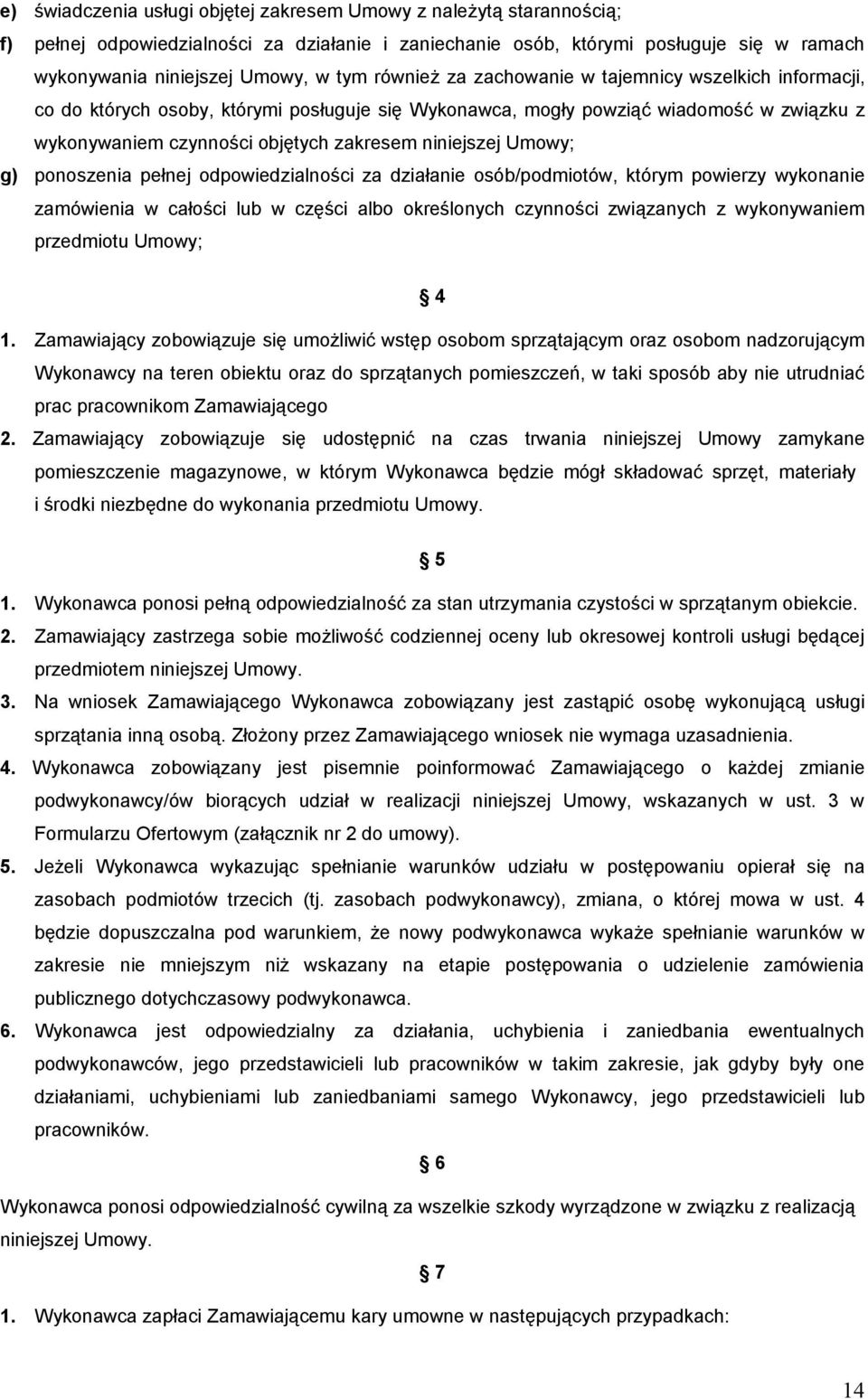 Umowy; g) ponoszenia pełnej odpowiedzialności za działanie osób/podmiotów, którym powierzy wykonanie zamówienia w całości lub w części albo określonych czynności związanych z wykonywaniem przedmiotu