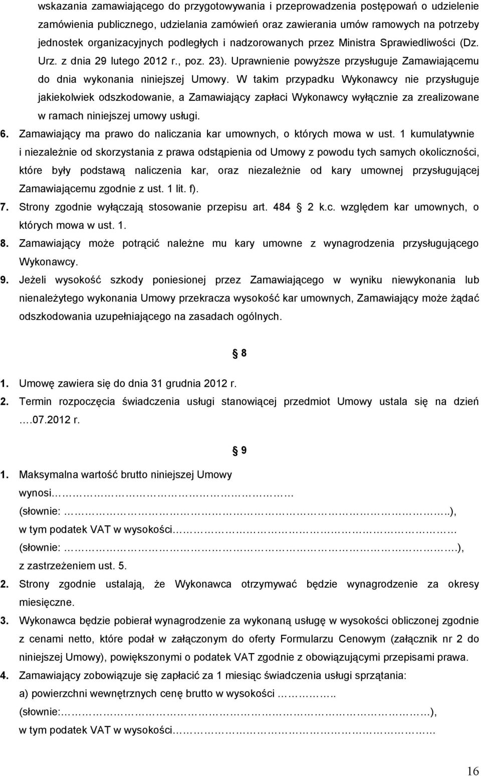 W takim przypadku Wykonawcy nie przysługuje jakiekolwiek odszkodowanie, a Zamawiający zapłaci Wykonawcy wyłącznie za zrealizowane w ramach niniejszej umowy usługi. 6.