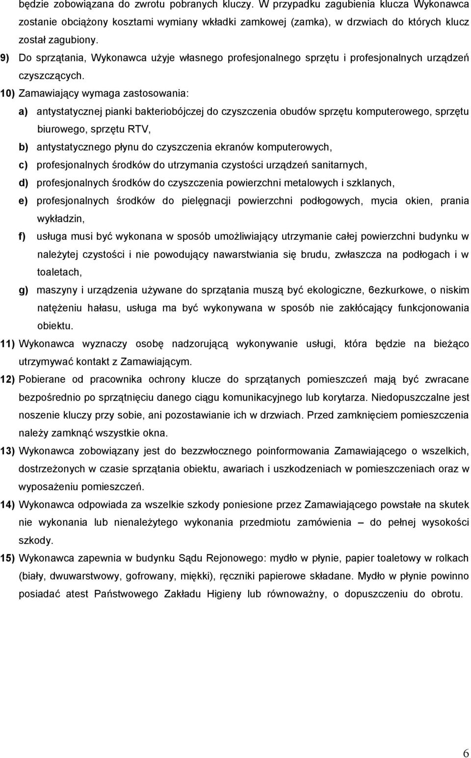 10) Zamawiający wymaga zastosowania: a) antystatycznej pianki bakteriobójczej do czyszczenia obudów sprzętu komputerowego, sprzętu biurowego, sprzętu RTV, b) antystatycznego płynu do czyszczenia