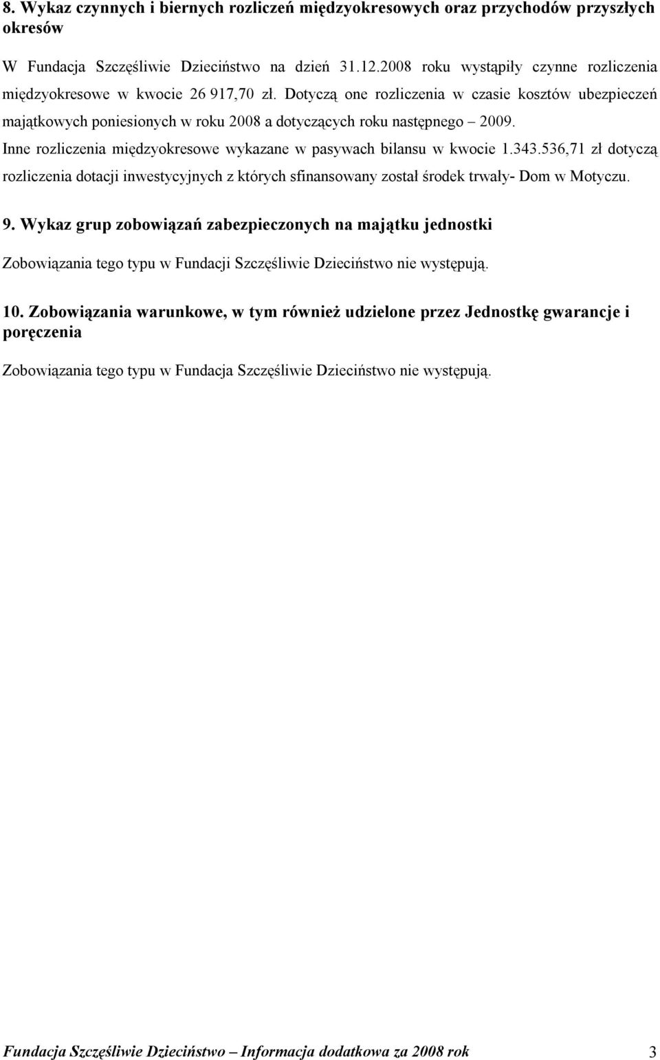 Dotyczą one rozliczenia w czasie kosztów ubezpieczeń majątkowych poniesionych w roku 2008 a dotyczących roku następnego 2009. Inne rozliczenia międzyokresowe wykazane w pasywach bilansu w kwocie 1.