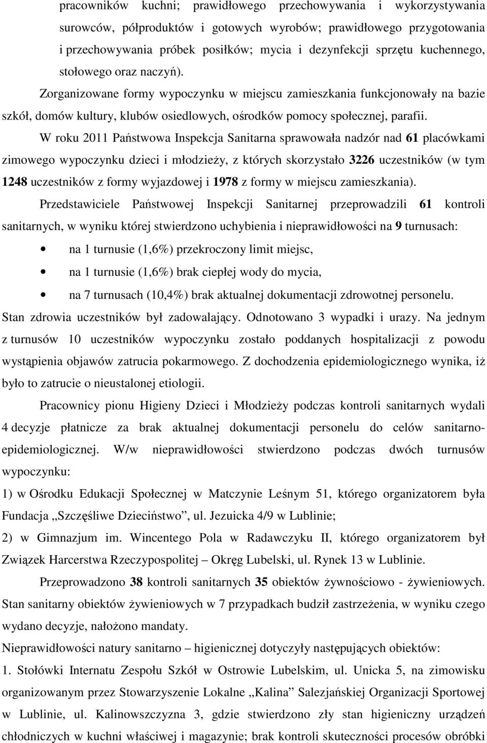 W roku 2011 Państwowa Inspekcja Sanitarna sprawowała nadzór nad 61 placówkami zimowego wypoczynku dzieci i młodzieŝy, z których skorzystało 3226 uczestników (w tym 1248 uczestników z formy wyjazdowej