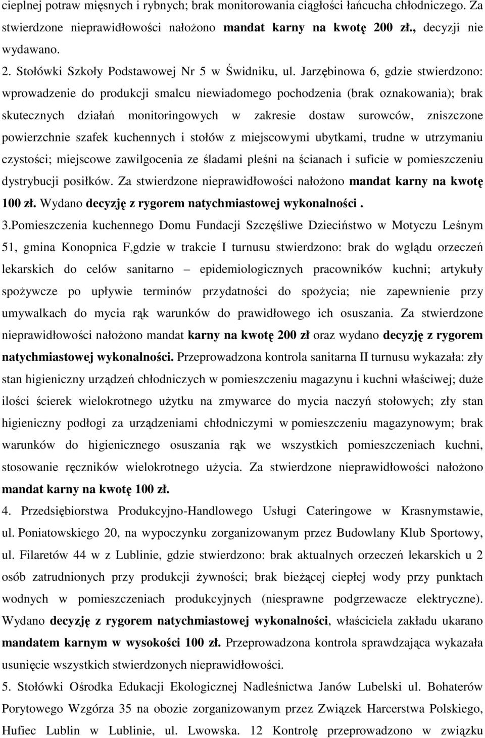 Jarzębinowa 6, gdzie stwierdzono: wprowadzenie do produkcji smalcu niewiadomego pochodzenia (brak oznakowania); brak skutecznych działań monitoringowych w zakresie dostaw surowców, zniszczone