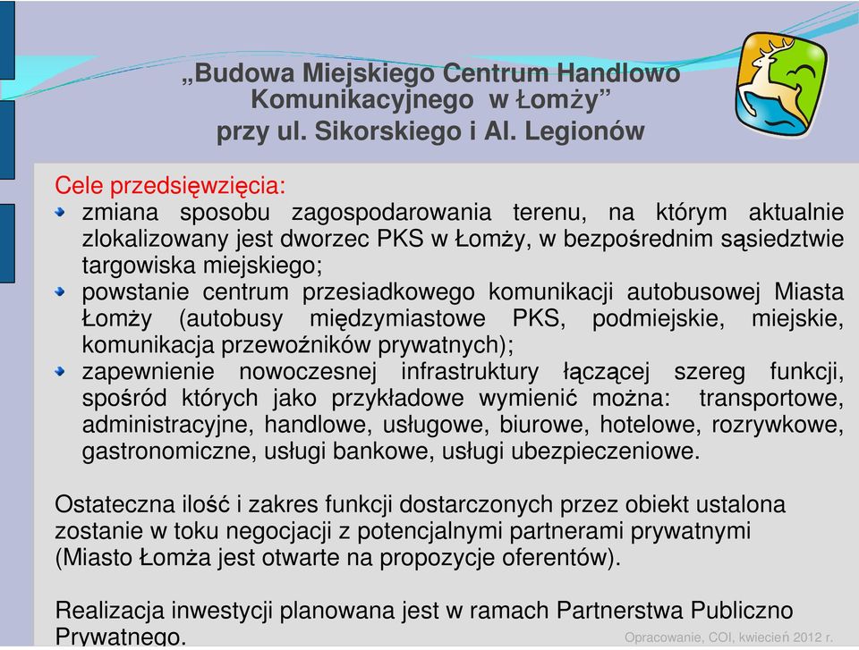 funkcji, spośród których jako przykładowe wymienić można: transportowe, administracyjne, handlowe, usługowe, biurowe, hotelowe, rozrywkowe, gastronomiczne, usługi bankowe, usługi ubezpieczeniowe.