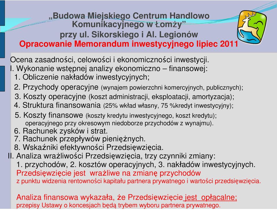 Struktura finansowania (25% wkład własny, 75 %kredyt inwestycyjny); 5. Koszty finansowe (koszty kredytu inwestycyjnego, koszt kredytu); operacyjnego przy okresowym niedoborze przychodów z wynajmu). 6.