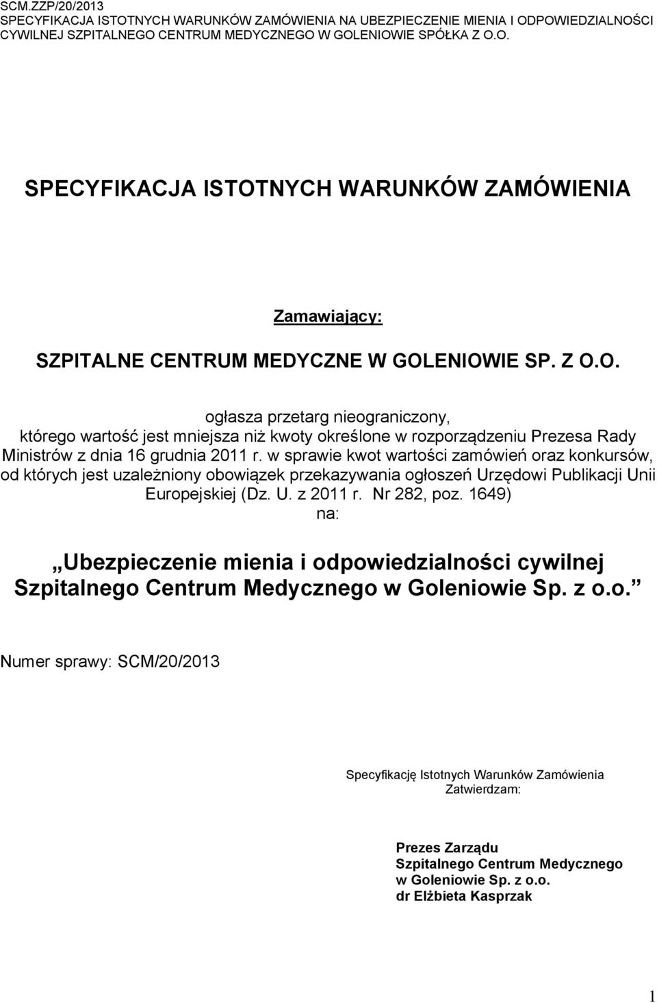 1649) na: Ubezpieczenie mienia i odpowiedzialności cywilnej Szpitalnego Centrum Medycznego w Goleniowie Sp. z o.o. Numer sprawy: SCM/20/2013 Specyfikację Istotnych Warunków Zamówienia Zatwierdzam: Prezes Zarządu Szpitalnego Centrum Medycznego w Goleniowie Sp.