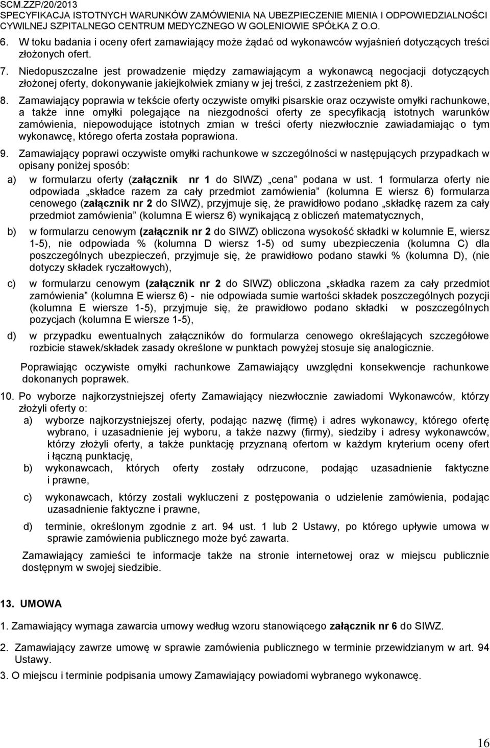 . 8. Zamawiający poprawia w tekście oferty oczywiste omyłki pisarskie oraz oczywiste omyłki rachunkowe, a także inne omyłki polegające na niezgodności oferty ze specyfikacją istotnych warunków