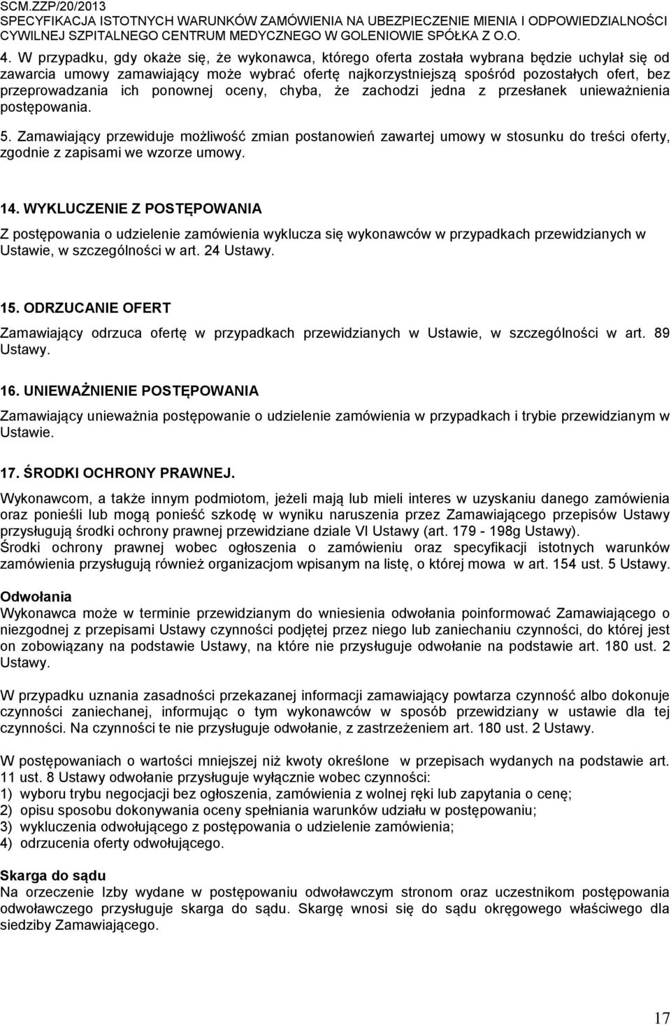 Zamawiający przewiduje możliwość zmian postanowień zawartej umowy w stosunku do treści oferty, zgodnie z zapisami we wzorze umowy. 14.