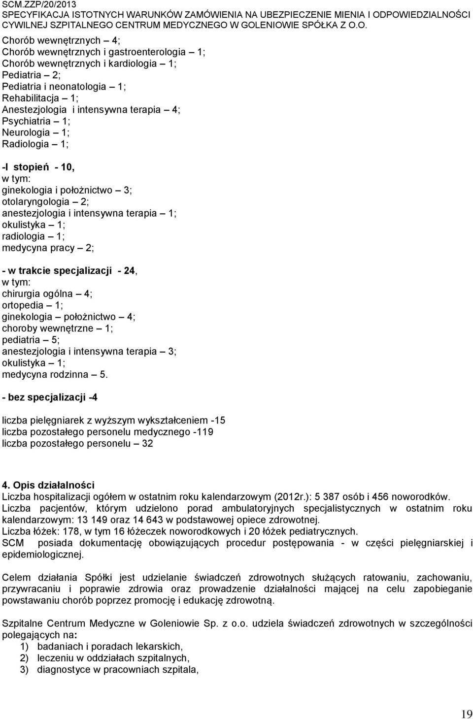 - w trakcie specjalizacji - 24, w tym: chirurgia ogólna 4; ortopedia 1; ginekologia położnictwo 4; choroby wewnętrzne 1; pediatria 5; anestezjologia i intensywna terapia 3; okulistyka 1; medycyna