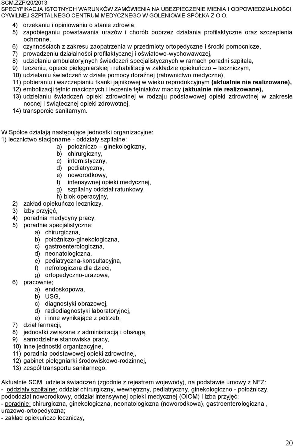 9) leczeniu, opiece pielęgniarskiej i rehabilitacji w zakładzie opiekuńczo leczniczym, 10) udzielaniu świadczeń w dziale pomocy doraźnej (ratownictwo medyczne), 11) pobieraniu i wszczepianiu tkanki