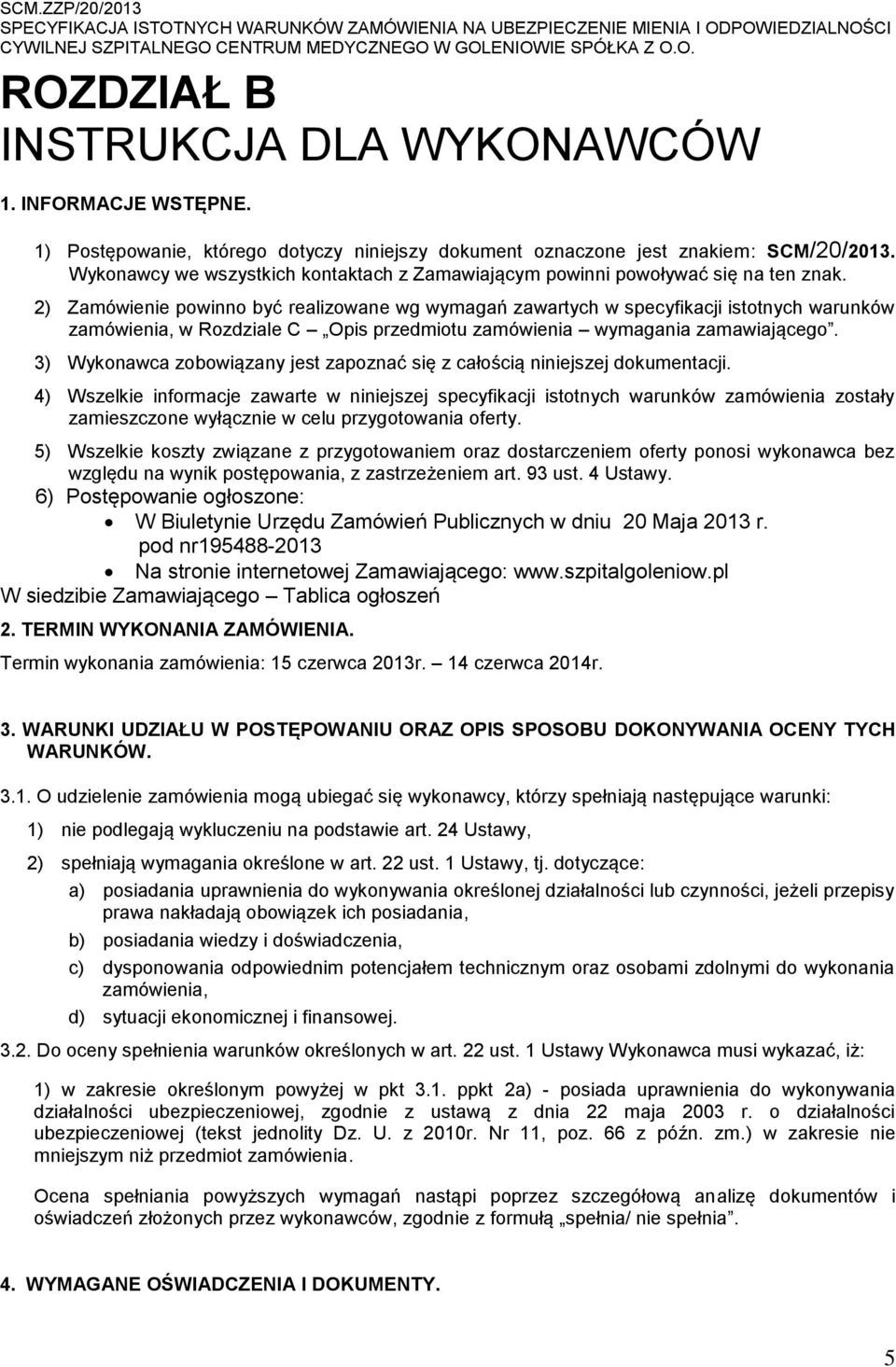 2) Zamówienie powinno być realizowane wg wymagań zawartych w specyfikacji istotnych warunków zamówienia, w Rozdziale C Opis przedmiotu zamówienia wymagania zamawiającego.