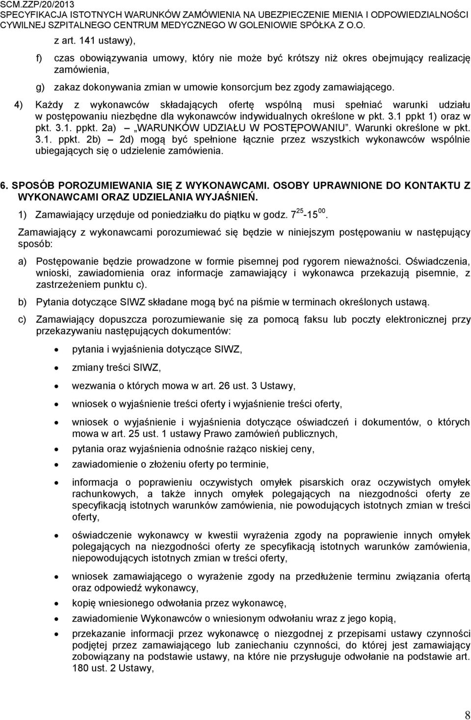 Warunki określone w pkt. 3.1. ppkt. 2b) 2d) mogą być spełnione łącznie przez wszystkich wykonawców wspólnie ubiegających się o udzielenie zamówienia. 6. SPOSÓB POROZUMIEWANIA SIĘ Z WYKONAWCAMI.