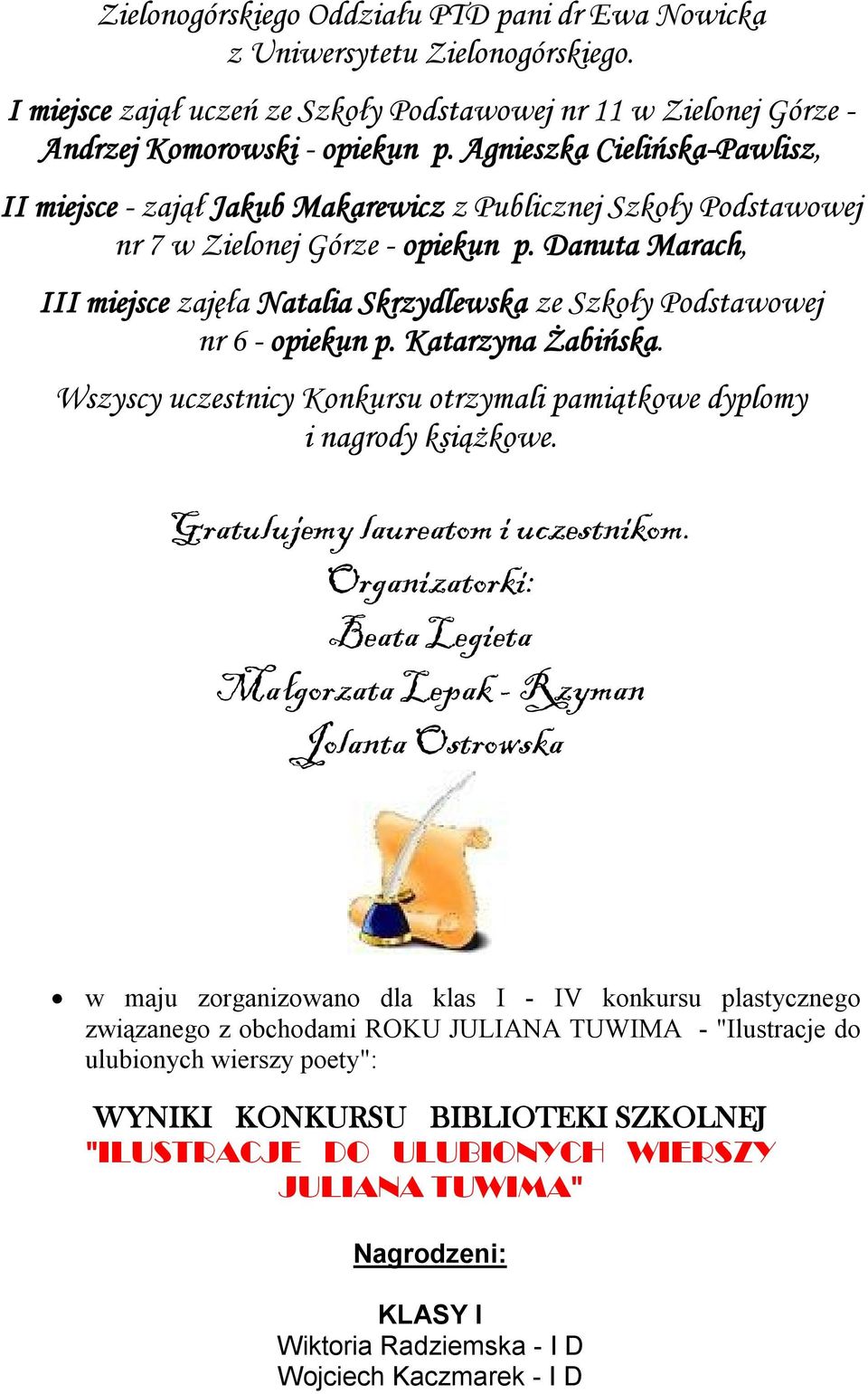 Danuta Marach, III miejsce zajęła Natalia Skrzydlewska ze Szkoły Podstawowej nr 6 - opiekun p. Katarzyna Żabińska. Wszyscy uczestnicy Konkursu otrzymali pamiątkowe dyplomy i nagrody książkowe.