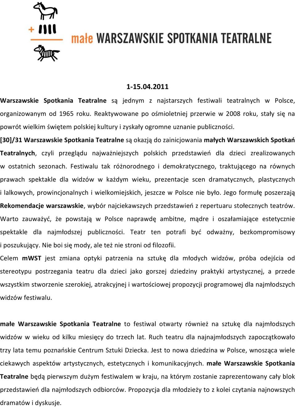 [30]/31WarszawskieSpotkaniaTeatralnesąokazjądozainicjowaniamałychWarszawskichSpotkań Teatralnych, czyli przeglądu najważniejszych polskich przedstawień dla dzieci zrealizowanych w ostatnich sezonach.