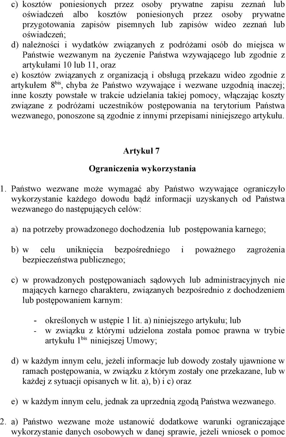 przekazu wideo zgodnie z artykułem 8 bis, chyba że Państwo wzywające i wezwane uzgodnią inaczej; inne koszty powstałe w trakcie udzielania takiej pomocy, włączając koszty związane z podróżami