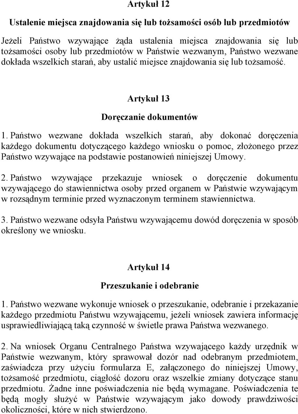 Państwo wezwane dokłada wszelkich starań, aby dokonać doręczenia każdego dokumentu dotyczącego każdego wniosku o pomoc, złożonego przez Państwo wzywające na podstawie postanowień niniejszej Umowy. 2.