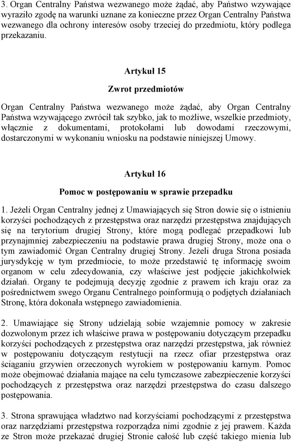 Artykuł 15 Zwrot przedmiotów Organ Centralny Państwa wezwanego może żądać, aby Organ Centralny Państwa wzywającego zwrócił tak szybko, jak to możliwe, wszelkie przedmioty, włącznie z dokumentami,