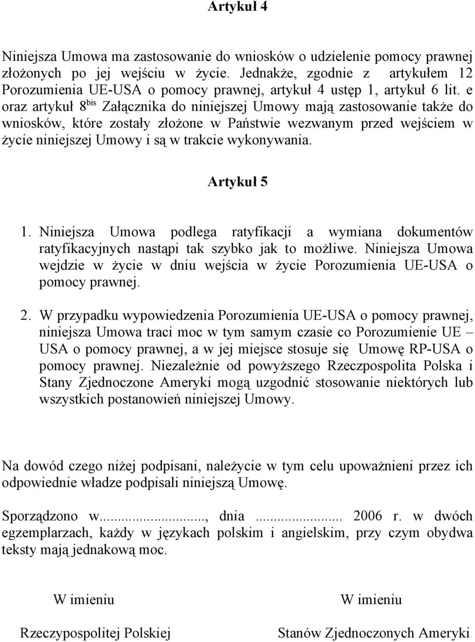 e oraz artykuł 8 bis Załącznika do niniejszej Umowy mają zastosowanie także do wniosków, które zostały złożone w Państwie wezwanym przed wejściem w życie niniejszej Umowy i są w trakcie wykonywania.