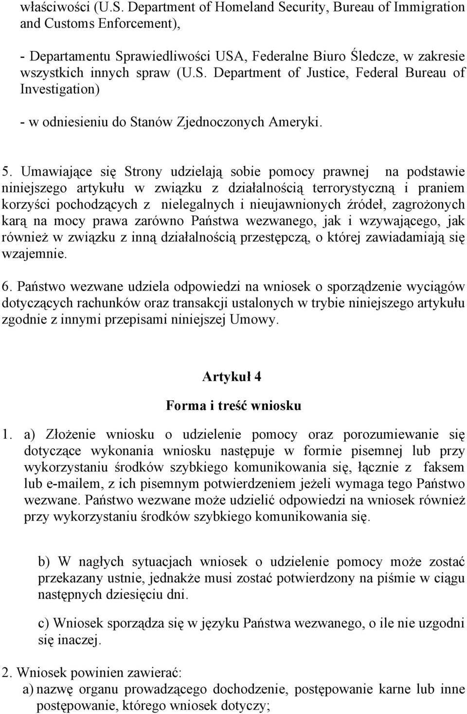 źródeł, zagrożonych karą na mocy prawa zarówno Państwa wezwanego, jak i wzywającego, jak również w związku z inną działalnością przestępczą, o której zawiadamiają się wzajemnie. 6.