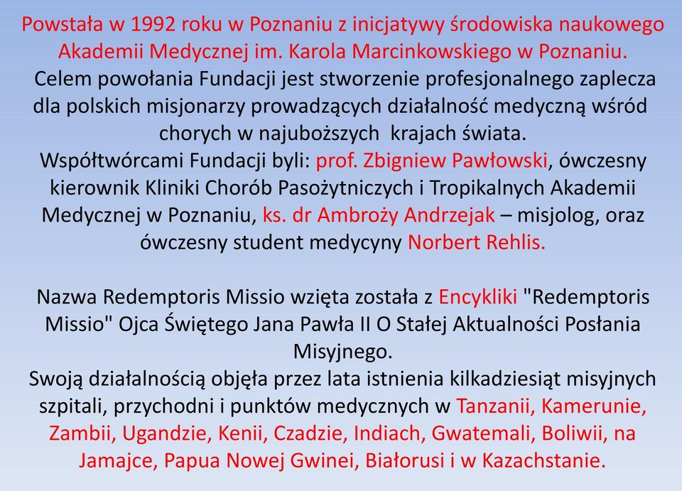 Współtwórcami Fundacji byli: prof. Zbigniew Pawłowski, ówczesny kierownik Kliniki Chorób Pasożytniczych i Tropikalnych Akademii Medycznej w Poznaniu, ks.