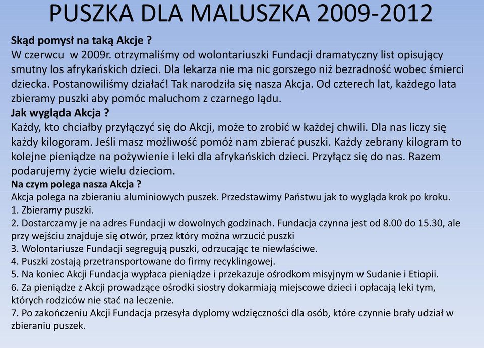 Od czterech lat, każdego lata zbieramy puszki aby pomóc maluchom z czarnego lądu. Jak wygląda Akcja? Każdy, kto chciałby przyłączyć się do Akcji, może to zrobić w każdej chwili.