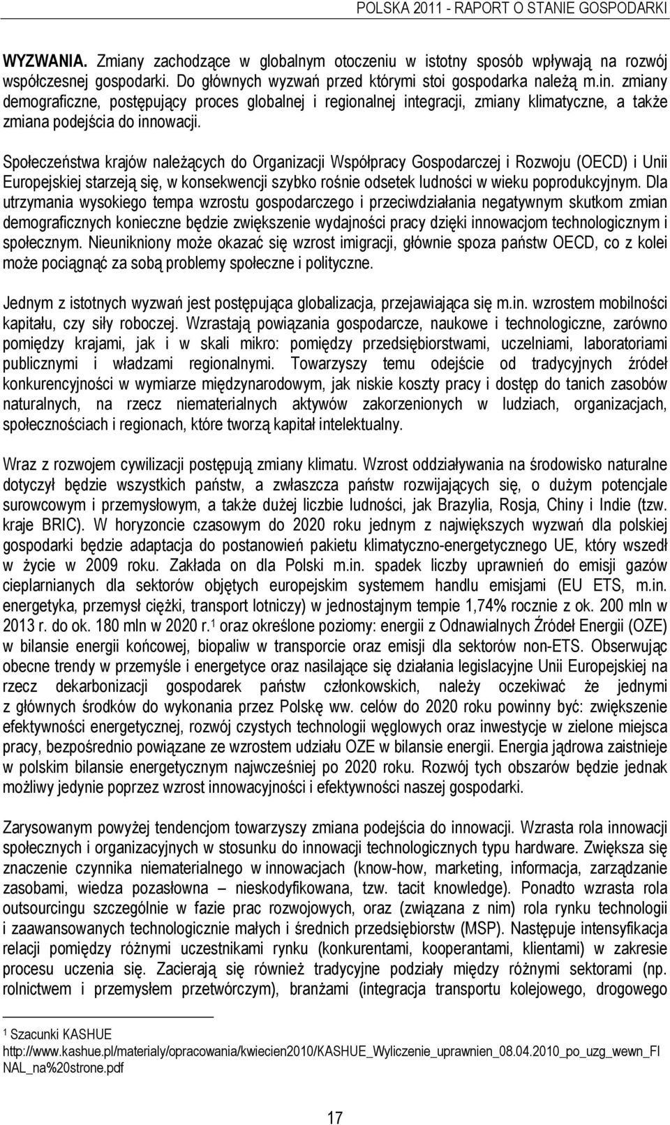 Społeczeństwa krajów należących do Organizacji Współpracy Gospodarczej i Rozwoju (OECD) i Unii Europejskiej starzeją się, w konsekwencji szybko rośnie odsetek ludności w wieku poprodukcyjnym.