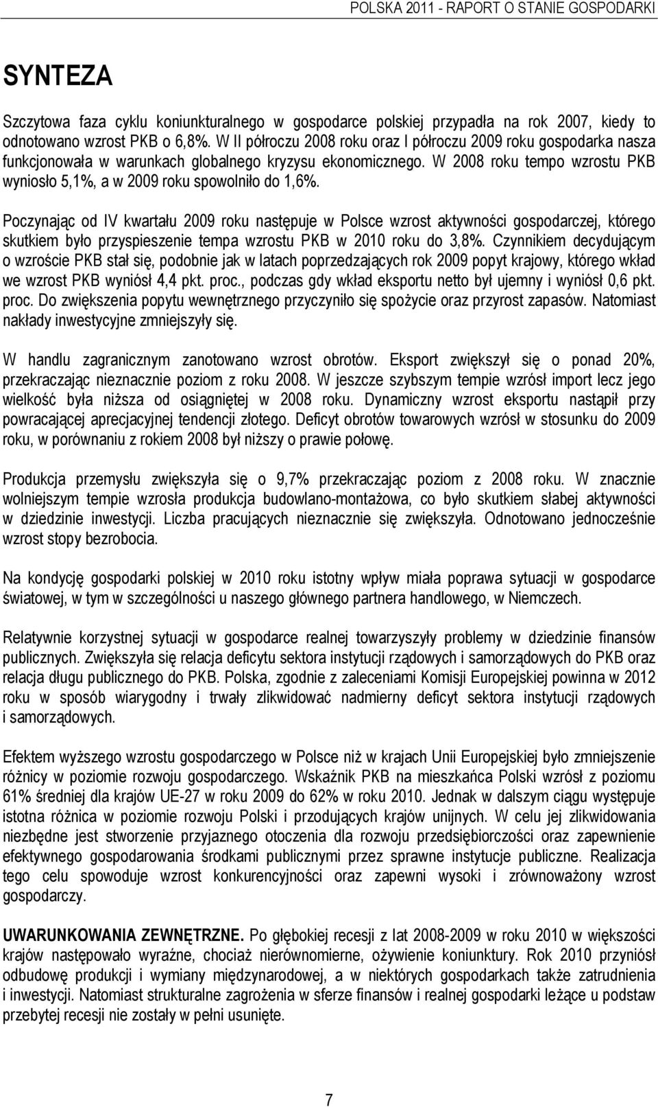 W 2008 roku tempo wzrostu PKB wyniosło 5,1%, a w 2009 roku spowolniło do 1,6%.