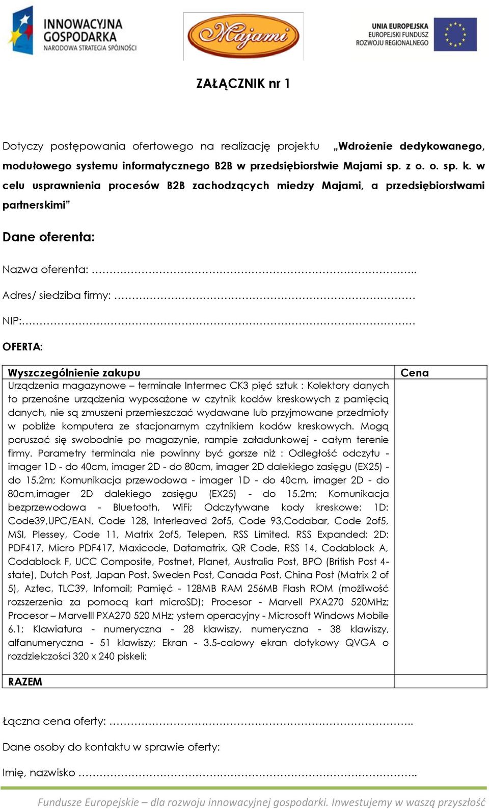 NIP: OFERTA: Wyszczególnienie zakupu Urządzenia magazynowe terminale Intermec CK3 pięć sztuk : Kolektory danych to przenośne urządzenia wyposażone w czytnik kodów kreskowych z pamięcią danych, nie są