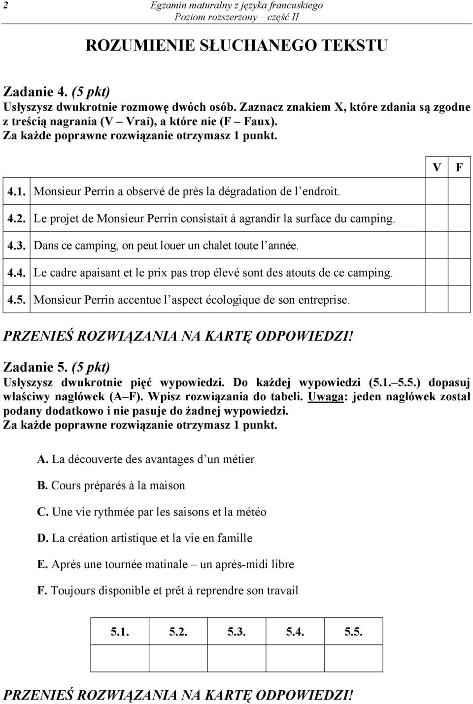 Le projet de Monsieur Perrin consistait à agrandir la surface du camping. 4.3. Dans ce camping, on peut louer un chalet toute l année. 4.4. Le cadre apaisant et le prix pas trop élevé sont des atouts de ce camping.