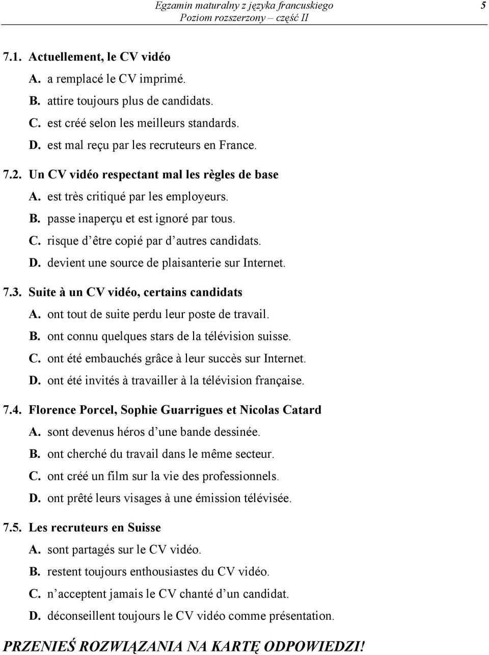 D. devient une source de plaisanterie sur Internet. 7.3. Suite à un CV vidéo, certains candidats A. ont tout de suite perdu leur poste de travail. B. ont connu quelques stars de la télévision suisse.