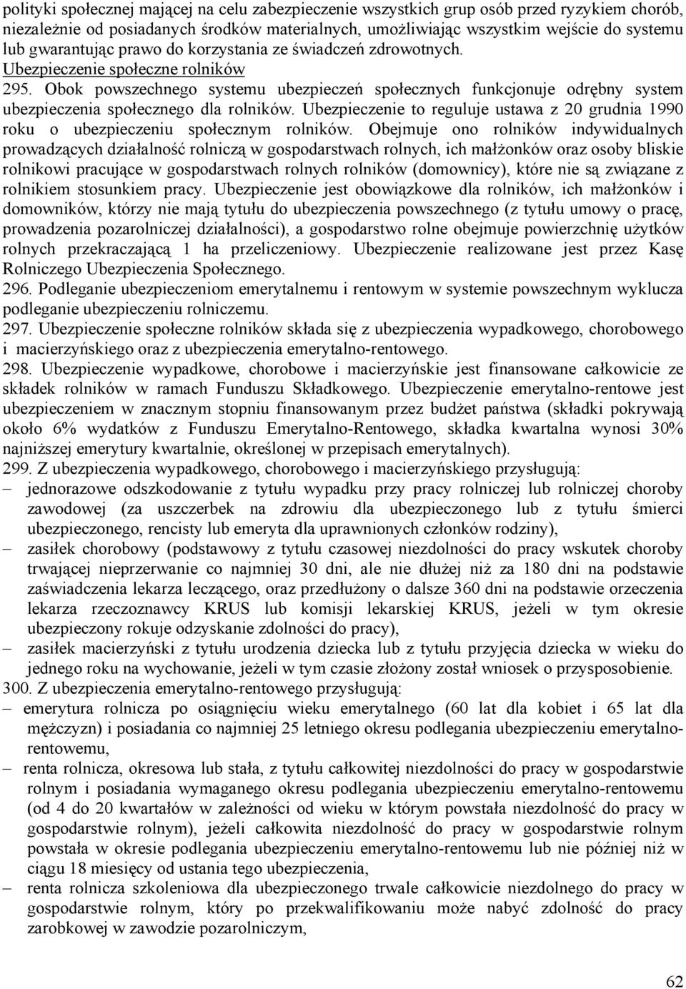 Obok powszechnego systemu ubezpieczeń społecznych funkcjonuje odrębny system ubezpieczenia społecznego dla rolników.