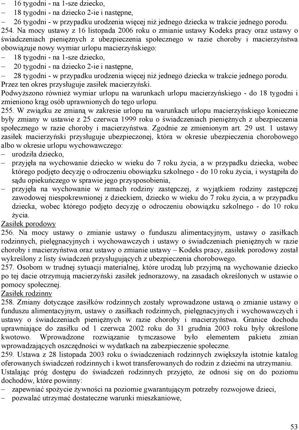 macierzyńskiego: 18 tygodni - na 1-sze dziecko, 20 tygodni - na dziecko 2-ie i następne, 28 tygodni - w przypadku urodzenia więcej niż jednego dziecka w trakcie jednego porodu.