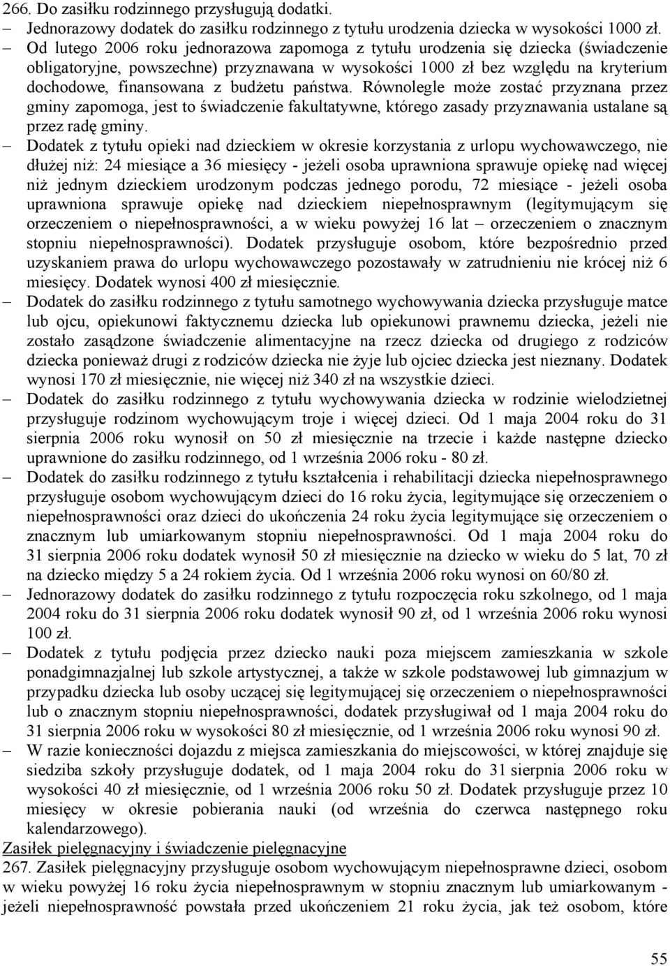 budżetu państwa. Równolegle może zostać przyznana przez gminy zapomoga, jest to świadczenie fakultatywne, którego zasady przyznawania ustalane są przez radę gminy.