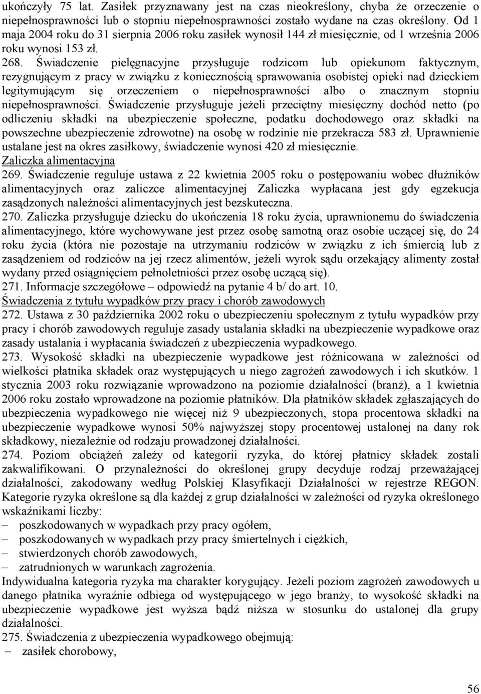 Świadczenie pielęgnacyjne przysługuje rodzicom lub opiekunom faktycznym, rezygnującym z pracy w związku z koniecznością sprawowania osobistej opieki nad dzieckiem legitymującym się orzeczeniem o